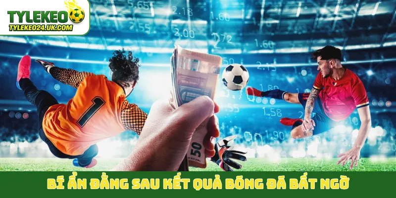 Bí ẩn đằng sau kết quả bóng đá bất ngờ