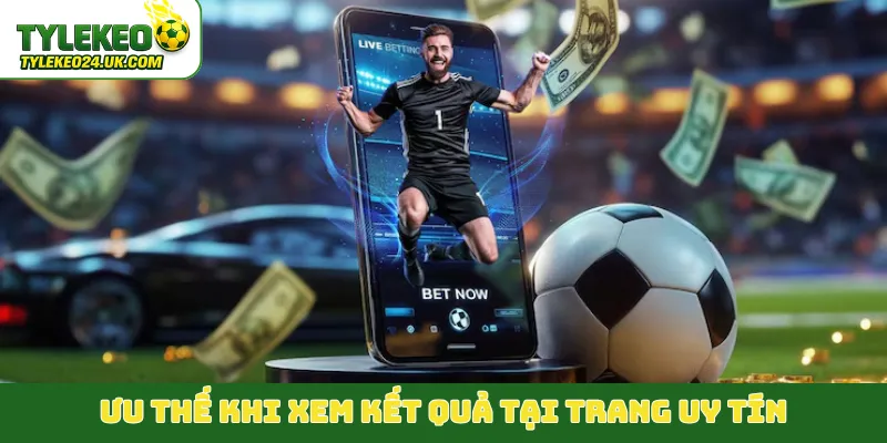 Ưu thế khi xem kết quả tại trang uy tín
